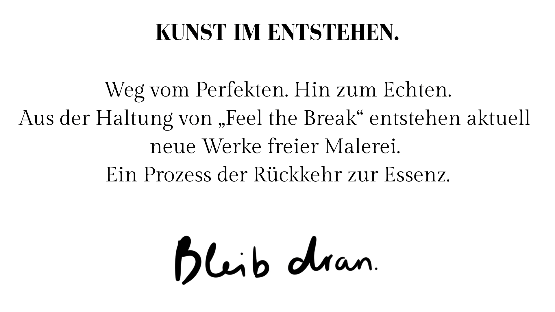 KUNST IM ENTSTEHEN. Weg vom Perfekten. Hin zum Echten. Aus der Haltung von „Feel the Break“ entstehen aktuell neue Werke freier Malerei. Ein Prozess der Rückkehr zur Essenz. - 2